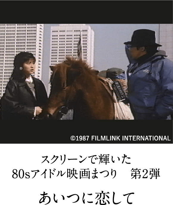 スクリーンで輝いた80sアイドル映画まつり　第2弾 あいつに恋して | 「映画ラインナップ」特設サイト｜衛星劇場