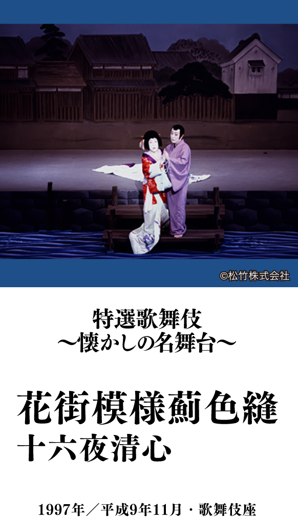 特選歌舞伎～懐かしの名舞台～『花街模様薊色縫　十六夜清心』 | 「歌舞伎ラインナップ」特設サイト｜衛星劇場