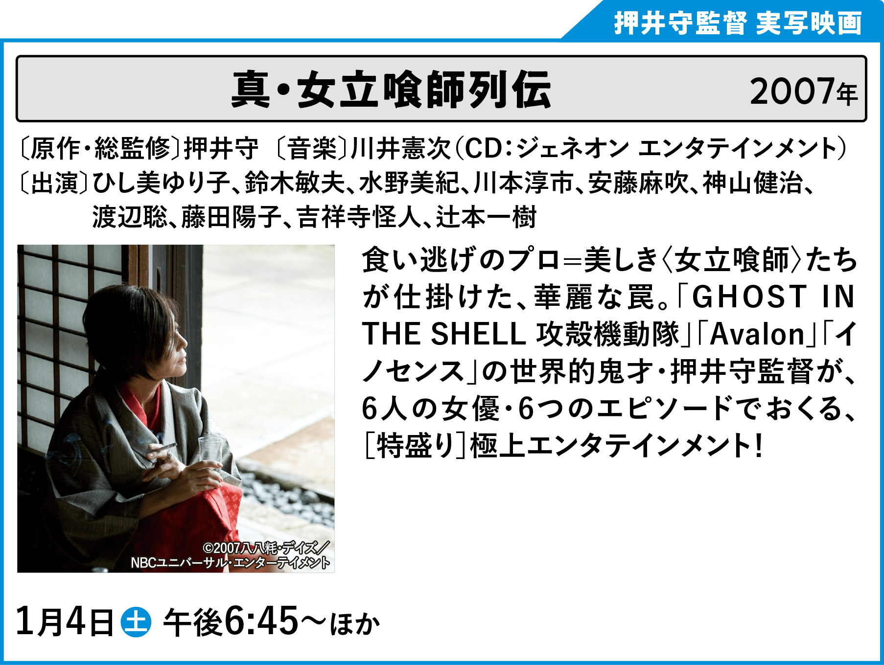 真・女立喰師列伝 〔原作・総監修〕押井守   〔音楽〕川井憲次（CD：ジェネオン エンタテインメント）〔出演〕ひし美ゆり子/鈴木敏夫/水野美紀/川本淳市/安藤麻吹/神山健治/渡辺聡/藤田陽子/吉祥寺怪人/鈴木敏夫/辻本一樹 食い逃げのプロ=美しき〈女立喰師〉たちが仕掛けた、華麗な罠。「GHOST IN THE SHELL 攻殻機動隊」「Avalon」「イノセンス」の世界的鬼才・押井守監督が、6人の女優・6つのエピソードでおくる、［特盛り］極上エンタテインメント！ | 「VHSを巻き戻せ！俺たちのOVA特集 Vol.6 」特設サイト ｜衛星劇場