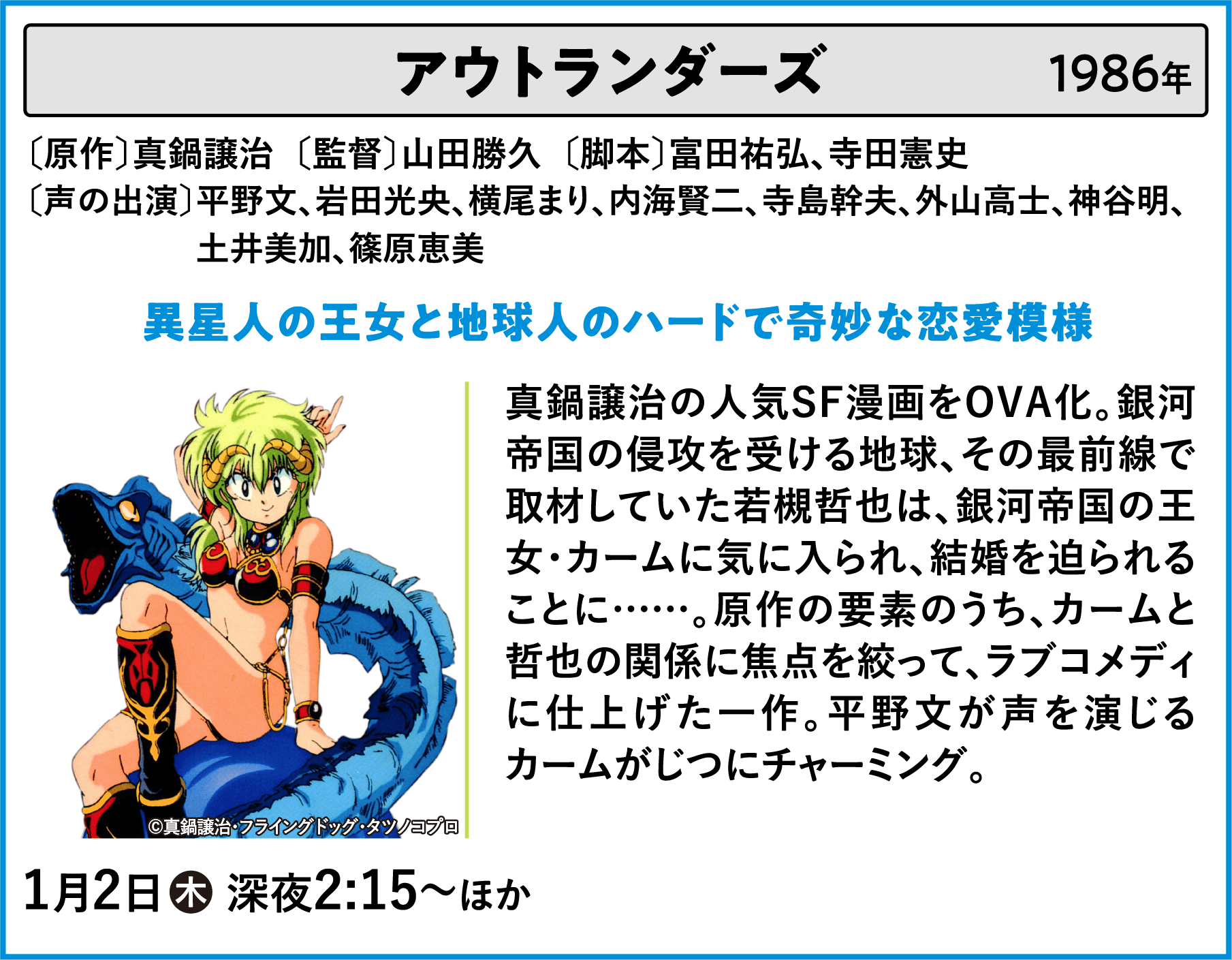 アウトランダーズ〔原作〕真鍋譲治〔監督〕山田勝久〔脚本〕富田祐弘、寺田憲史〔声の出演〕平野文、岩田光央、横尾まり、内海賢二、寺島幹夫、外山高士、神谷明、	土井美加、篠原恵美 真鍋譲治の人気SF漫画をOVA化。銀河帝国の侵攻を受ける地球、その最前線で取材していた若槻哲也は、銀河帝国の王女・カームに気に入られ、結婚を迫られることに……。原作の要素のうち、カームと哲也の関係に焦点を絞って、ラブコメディに仕上げた一作。平野文が声を演じるカームがじつにチャーミング。 | 「VHSを巻き戻せ！俺たちのOVA特集 Vol.6 」特設サイト ｜衛星劇場